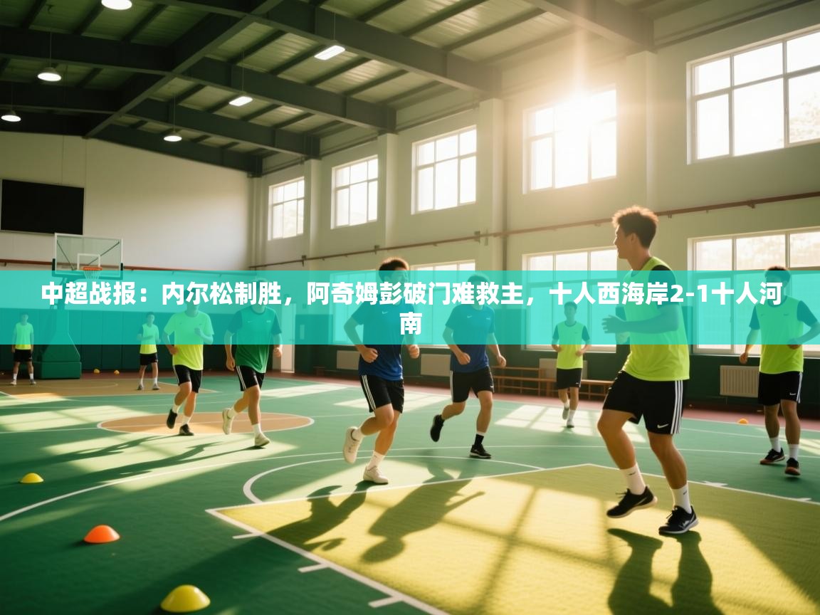 中超战报：内尔松制胜，阿奇姆彭破门难救主，十人西海岸2-1十人河南