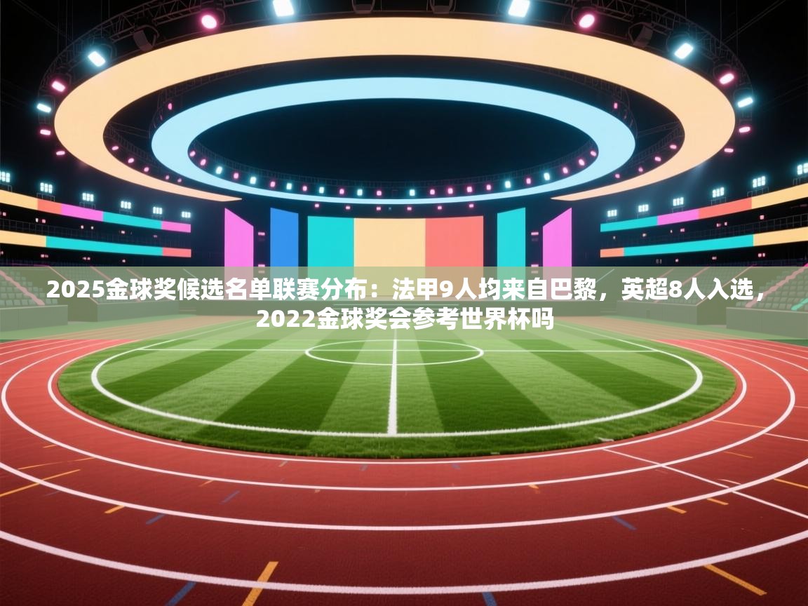 2025金球奖候选名单联赛分布:法甲9人均来自巴黎,英超8人入选,2022金球奖会参考世界杯吗 第2张