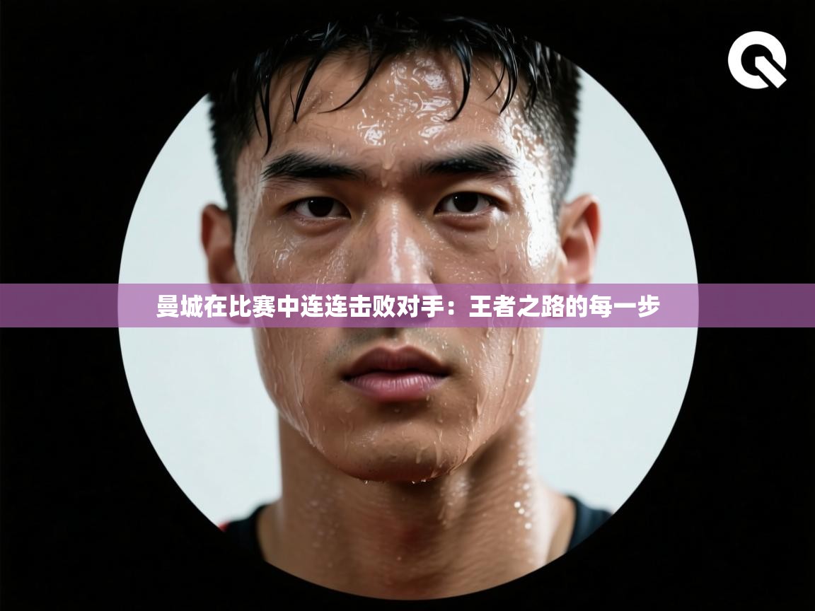 曼城在比赛中连连击败对手：王者之路的每一步  第2张